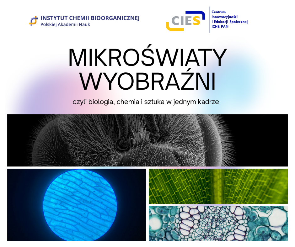 Logo ICHB PAN oraz CIES. Nagłówek: "Mikroświaty wyobraźni czyli biologia, chemia i sztuka w jednym kadrze. Na dole grafiki zdjęcia z mikroskopu (pszczoła, liście w przybliżeniu).