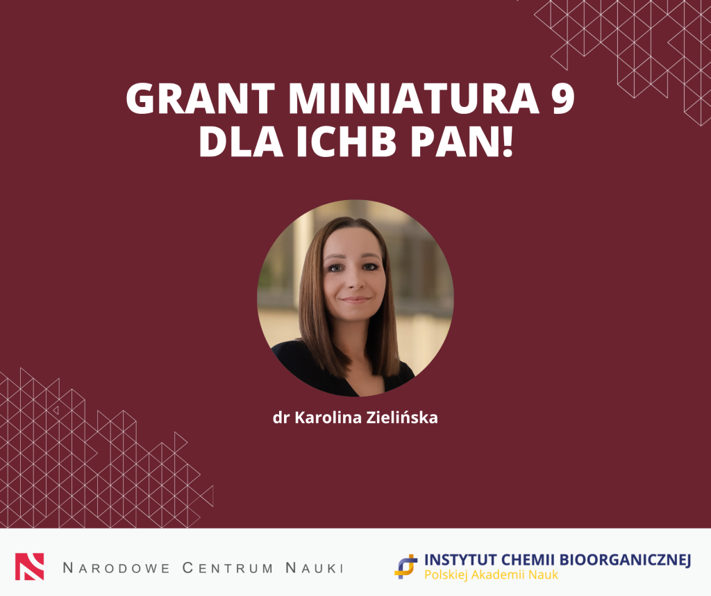 Grafika. Nagłówek: "Grant Miniatura 9 dla ICHB PAN!". Zdjęcie portretowe młodej, uśmiechniętej kobiety z brązowymi włosami do ramion. Poniżej podpis dr Karolina Zielińska. Na dole logo NCN i ICHB PAN