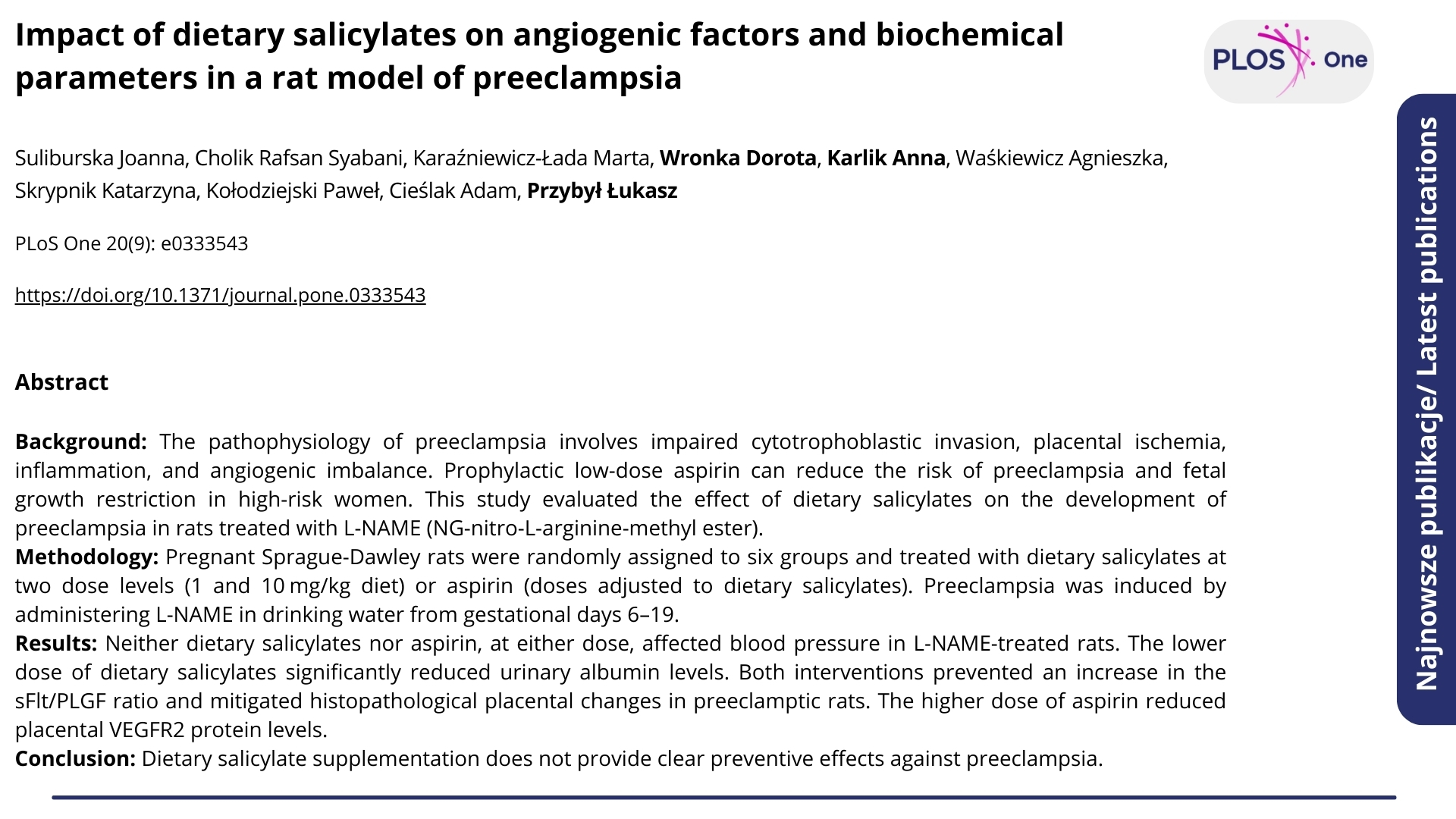 Najnowsze publikacje. Nagłówek: "Impact of dietary salicylates on angiogenic factors and biochemical parameters in a rat model of preeclampsia". Autorzy:Suliburska Joanna, Cholik Rafsan Syabani, Karaźniewicz-Łada Marta, Wronka Dorota, Karlik Anna, Waśkiewicz Agnieszka, Skrypnik Katarzyna, Kołodziejski Paweł, Cieślak Adam, Przybył Łukasz  ENG: Latest publications. Headline: "Impact of dietary salicylates on angiogenic factors and biochemical parameters in a rat model of preeclampsia". Authors: Suliburska Joanna, Cholik Rafsan Syabani, Karaźniewicz-Łada Marta, Wronka Dorota, Karlik Anna, Waśkiewicz Agnieszka, Skrypnik Katarzyna, Kołodziejski Paweł, Cieślak Adam, Przybył Łukasz