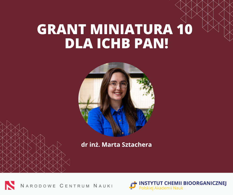 Nagłówek "Grant Miniatura dla ICHB PAN!". Poniżej zdjęcie portretowe młodej kobiety w długich brązowych włosach z dopiskiem "dr inż Marta Sztachera".
Na dole logotypy NCN oraz ICHB PAN

